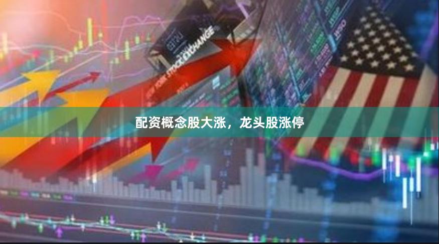 配资概念股大涨，龙头股涨停